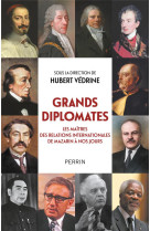 Grands diplomates - les maitres des relations internationales de mazarin a nos jours.