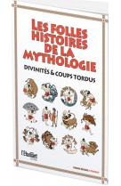 Les folles histoires de la mythologie - divinites & coups tordus