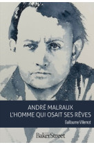 Andre malraux, l-homme qui osait ses reves