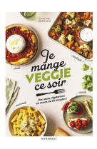 Je mange veggie ce soir - des repas vegetariens en moins de 30 minutes !