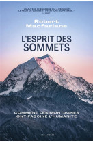 L-esprit des sommets - comment les montagnes ont fascine l-humanite