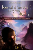 Journal d'un eveil du 3eme oeil tome 1  -  90 experiences d'un autodidacte du spirituel