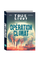 True story - operation climat, l-histoire vraie dont vous etes le heros