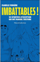 Imbattables ! - 50 sportives d-exception qui ont marque l-histoire