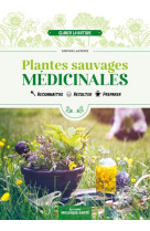 Plantes sauvages medicinales - reconnaitre, recolter, preparer