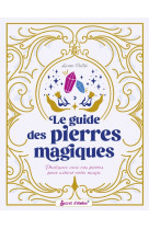 Le guide des pierres magiques - pratiquez avec vos pierres pour activer votre magie