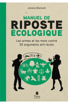 Manuel de riposte ecologique : les armes et les mots contre 30 arguments anti-ecolo