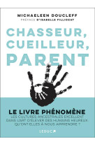 Chasseur, cueilleur, parent : l'art oublie des cultures ancestrales : comment elever de petits etres humains heureux et equilibres