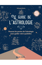 Le guide de l-astrologie - poussez les portes de l-astrologie pour guider votre quotidien