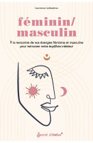 Feminin/masculin - a la rencontre de vos energies feminine et masculine pour retrouver votre equilib