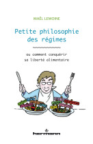 Petite philosophie des re gimes - ou comment conquerir sa liberte alimentaire