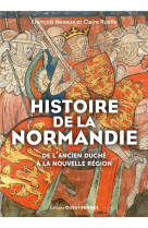 Histoire de la normandie : de l-ancien duche a la nouvelle region
