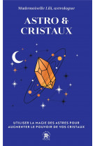 Astro & cristaux - utiliser la magie des astres pour augmenter le pouvoir de vos cristaux