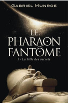 Le pharaon fantôme, tome 1. la fille des secrets