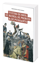 Tueurs de rois, de reines, de princes et de puissants - les 50 morts sanglantes de l histoire