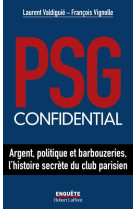 Psg confidential - argent, politique et barbouzeries, l'histoire secrète du club parisien