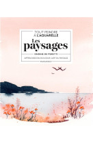 Tout peindre a l-aquarelle : les paysages - apprivoisez en douceur l-art du paysage