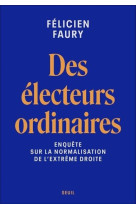 Des electeurs ordinaires - enquete sur la normalisation de l-extreme droite