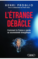 L-etrange debacle - comment la france a perdu sa souverainete energetique