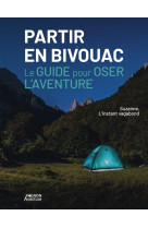 Partir en bivouac - le guide pour oser l-aventure