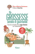 Ma grossesse sereine et gourmande : les conseils d'une sage-femme sur l'alimentation et 45 recettes