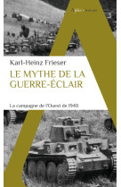 Le mythe de la guerre-eclair - la campagne de l-ouest de 1940