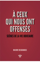 A ceux qui nous ont offensés - scènes de la vie judiciaire