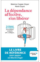 La dependance affective, s-en liberer - se degager de l-emprise d-un parent, conjoint, ami, collegue