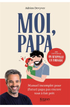 Moi, papa - manuel incomplet pour (futur) papa pas encore tout a fait pret