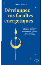 Developpez vos facultes energetiques - magnetisme, intuition, emotions, energie : le programme compl