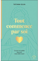 Tout commence par soi - ce qui m a aidee pourrait vous aider aussi