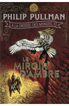 A la croisee des mondes tome 3 : le miroir d'ambre