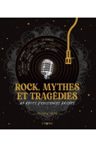 Rock, mythes et tragedies. 67 recits d existences brisees - 67 recits dexistences brisees