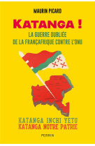 Katanga ! - la guerre oubliée de la françafrique contre l'onu