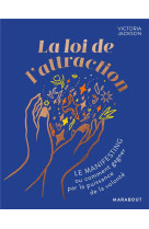 La loi de l-attraction - le manifesting ou comment gagner par la puissance de la volonte