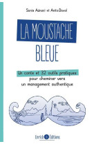 La moustache bleue - un conte et 32 outils pratiques pour cheminer vers un management authentique