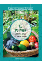 Le potager - reussir a semer, planter et recolter ses fruits et legumes