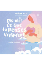 Dis-moi ce que tu penses vraiment - livre-oracle