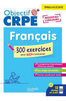 Objectif crpe 2025 - français - 300 exercices pour bien s'entraîner - épreuve écrite d'admissibilité