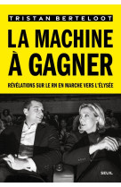 La machine a gagner - revelations sur le rn en marche vers l-elysee