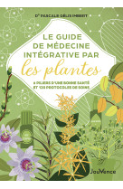 Le guide de médecine intégrative par les plantes