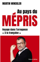 Au pays du mépris - voyage dans l'arrogance "à la française"