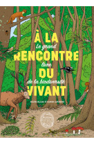 A la rencontre du vivant - le grand livre de la biodiversite