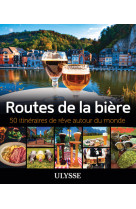 Routes de la bière - 50 itinéraires de rêve autour du monde