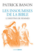 Les insoumises de la bible - 12 destins de femmes