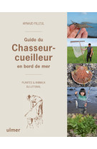 Guide du chasseur-cueilleur en bord de mer - plantes & animaux du littoral