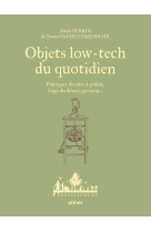 Objets low-tech du quotidien - fabriquer blender à pédale, frigo du désert, germoir... - tome 1