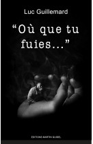 "où que tu fuies..."