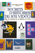 Secrets d'histoires du jeu vidéo - dans les coulisses de la création de 15 hits