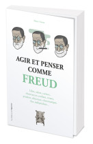 Agir et penser comme freud - écouter ses rêves, lâcher prise, désamorcer les paroles blessantes